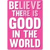 Metal Sign - Believe There is Good in the World